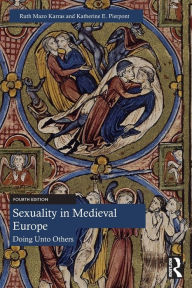 Title: Sexuality in Medieval Europe: Doing Unto Others, Author: Ruth Mazo Karras