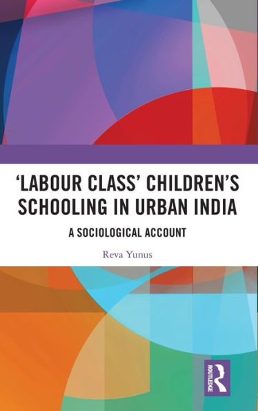 'Labour Class' Children's Schooling Urban India: A Sociological Account