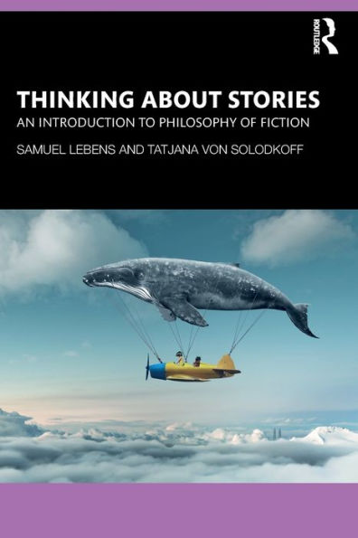 Thinking about Stories: An Introduction to Philosophy of Fiction