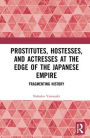 Prostitutes, Hostesses, and Actresses at the Edge of the Japanese Empire: Fragmenting History