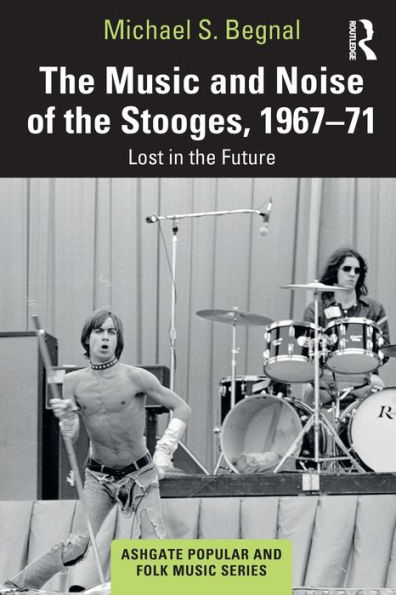 the Music and Noise of Stooges, 1967-71: Lost Future