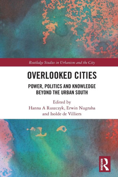 Overlooked Cities: Power, Politics and Knowledge Beyond the Urban South