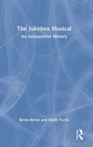 Title: The Jukebox Musical: An Interpretive History, Author: Kevin Byrne