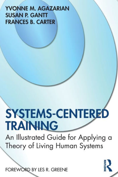 Systems-Centered Training: An Illustrated Guide for Applying a Theory of Living Human Systems