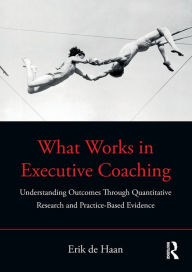 Title: What Works in Executive Coaching: Understanding Outcomes Through Quantitative Research and Practice-Based Evidence, Author: Erik de Haan