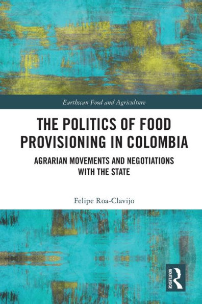 the Politics of Food Provisioning Colombia: Agrarian Movements and Negotiations with State