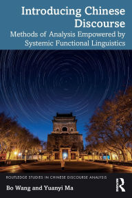 Title: Introducing Chinese Discourse: Methods of Analysis Empowered by Systemic Functional Linguistics, Author: Bo Wang