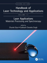 Title: Handbook of Laser Technology and Applications: Lasers Applications: Materials Processing and Spectroscopy (Volume Three), Author: Chunlei Guo