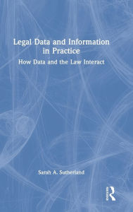 Title: Legal Data and Information in Practice: How Data and the Law Interact, Author: Sarah A. Sutherland