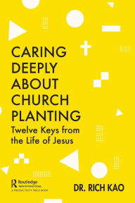 Title: Caring Deeply About Church Planting: Twelve Keys from the Life of Jesus, Author: Rich Kao