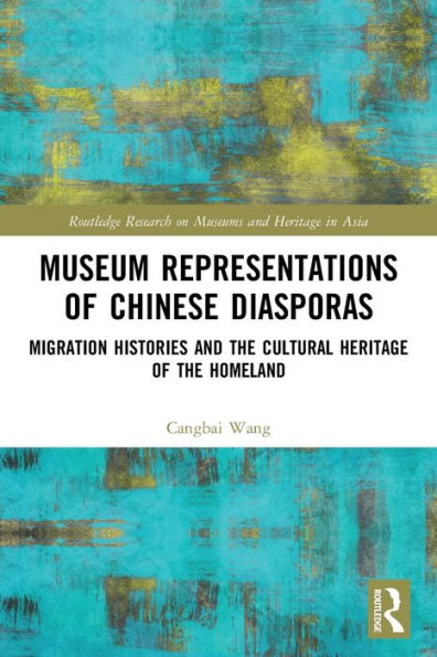 Museum Representations of Chinese Diasporas: Migration Histories and the Cultural Heritage Homeland