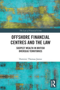 Title: Offshore Financial Centres and the Law: Suspect Wealth in British Overseas Territories, Author: Dominic Thomas-James