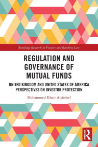 Title: Regulation and Governance of Mutual Funds: United Kingdom and United States of America Perspectives on Investor Protection, Author: Mohammed Khair Alshaleel