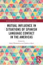 Mutual Influence in Situations of Spanish Language Contact in the Americas