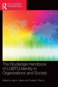 Title: The Routledge Handbook of LGBTQ Identity in Organizations and Society, Author: Julie A. Gedro