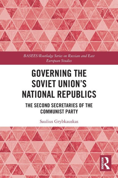 Governing the Soviet Union's National Republics: The Second Secretaries of the Communist Party