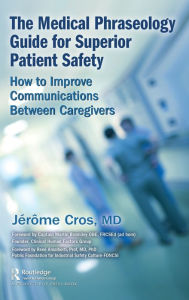 Title: The Medical Phraseology Guide for Superior Patient Safety: How to Improve Communications Between Caregivers, Author: Jerome Cros