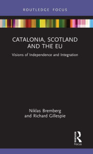 Title: Catalonia, Scotland and the EU:: Visions of Independence and Integration, Author: Niklas Bremberg