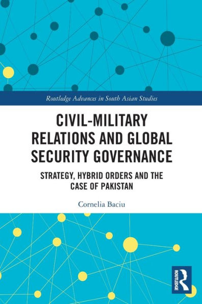 Civil-Military Relations and Global Security Governance: Strategy, Hybrid Orders the Case of Pakistan