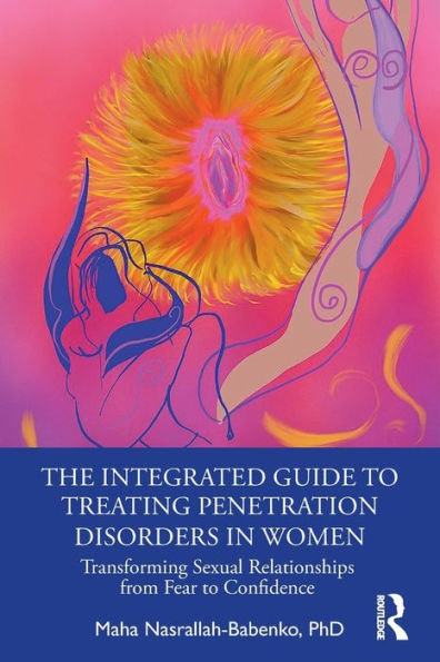 The Integrated Guide to Treating Penetration Disorders Women: Transforming Sexual Relationships from Fear Confidence