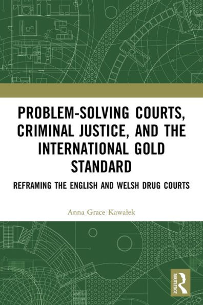 Problem-Solving Courts, Criminal Justice, and the International Gold Standard: Reframing English Welsh Drug Courts