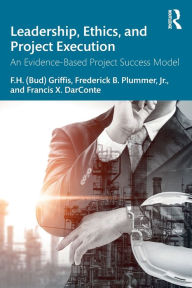 Title: Leadership, Ethics, and Project Execution: An Evidence-Based Project Success Model, Author: F.H. (Bud) Griffis