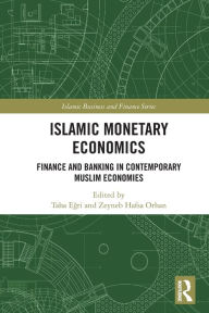 Title: Islamic Monetary Economics: Finance and Banking in Contemporary Muslim Economies, Author: Taha Egri