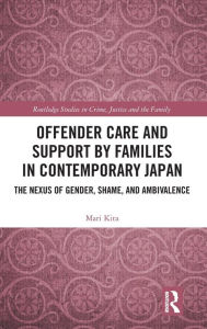 Title: Offender Care and Support by Families in Contemporary Japan: The Nexus of Gender, Shame, and Ambivalence, Author: Mari Kita