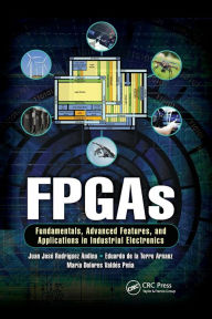 Title: FPGAs: Fundamentals, Advanced Features, and Applications in Industrial Electronics, Author: Juan Jose Rodriguez Andina