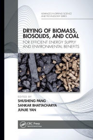 Title: Drying of Biomass, Biosolids, and Coal: For Efficient Energy Supply and Environmental Benefits, Author: Shusheng Pang