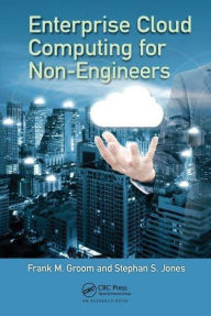 Title: Enterprise Cloud Computing for Non-Engineers, Author: Frank M. Groom