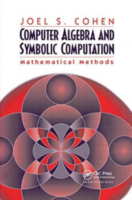 Title: Computer Algebra and Symbolic Computation: Mathematical Methods, Author: Joel S. Cohen