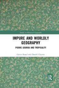 Title: Impure and Worldly Geography: Pierre Gourou and Tropicality, Author: Gavin Bowd
