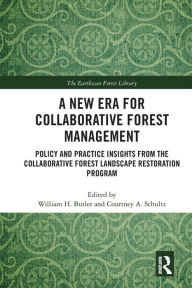 Title: A New Era for Collaborative Forest Management: Policy and Practice insights from the Collaborative Forest Landscape Restoration Program, Author: William H. Butler