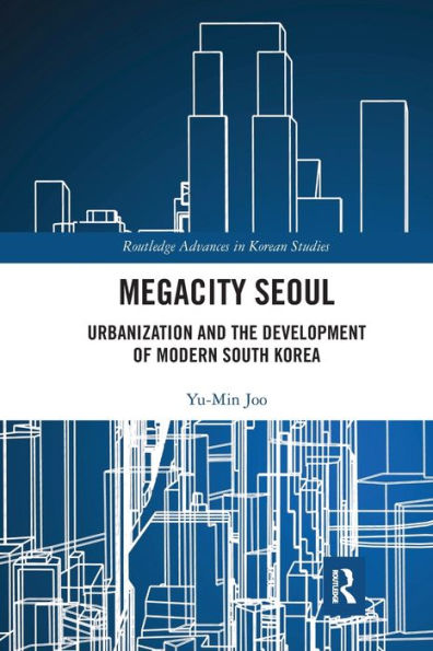 Megacity Seoul: Urbanization and the Development of Modern South Korea