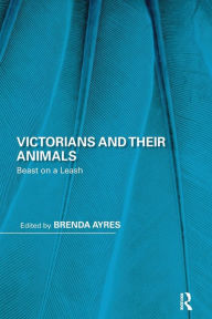 Title: Victorians and Their Animals: Beast on a Leash, Author: Brenda Ayres