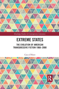 Title: Extreme States: The Evolution of American Transgressive Fiction 1960-2000, Author: Coco d'Hont