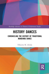 Title: History Dances: Chronicling the History of Traditional Mandinka Dance, Author: Ofosuwa M. Abiola