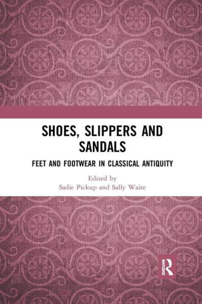 Shoes, Slippers, and Sandals: Feet and Footwear in Classical Antiquity