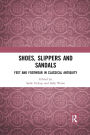 Shoes, Slippers, and Sandals: Feet and Footwear in Classical Antiquity