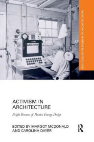 Title: Activism in Architecture: Bright Dreams of Passive Energy Design, Author: Margot McDonald