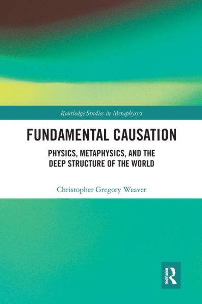 Fundamental Causation: Physics, Metaphysics, and the Deep Structure of World