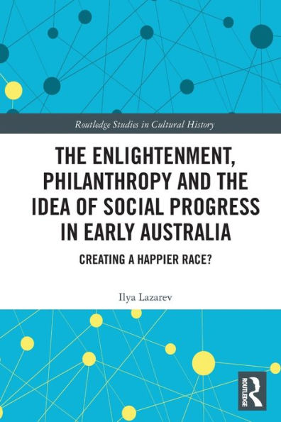 The Enlightenment, Philanthropy and the Idea of Social Progress in Early Australia: Creating a Happier Race?