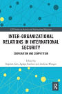 Inter-organizational Relations in International Security: Cooperation and Competition