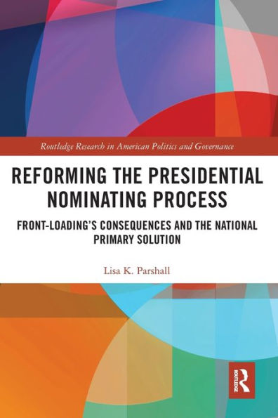 Reforming the Presidential Nominating Process: Front-Loading's Consequences and National Primary Solution