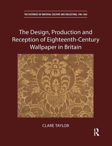 The Design, Production and Reception of Eighteenth-Century Wallpaper Britain