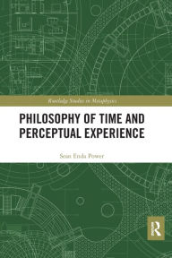 Title: Philosophy of Time and Perceptual Experience, Author: Sean Enda Power