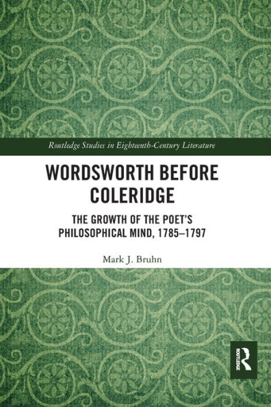 Wordsworth Before Coleridge: the Growth of Poet's Philosophical Mind, 1785-1797