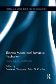 Title: Thomas Moore and Romantic Inspiration: Poetry, Music, and Politics, Author: Sarah McCleave