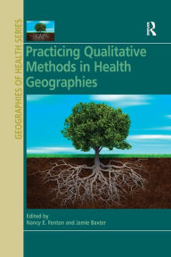 Title: Practicing Qualitative Methods in Health Geographies, Author: Nancy E. Fenton